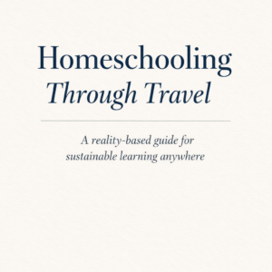 The Reality Based Guide to Homeschooling Through Travel